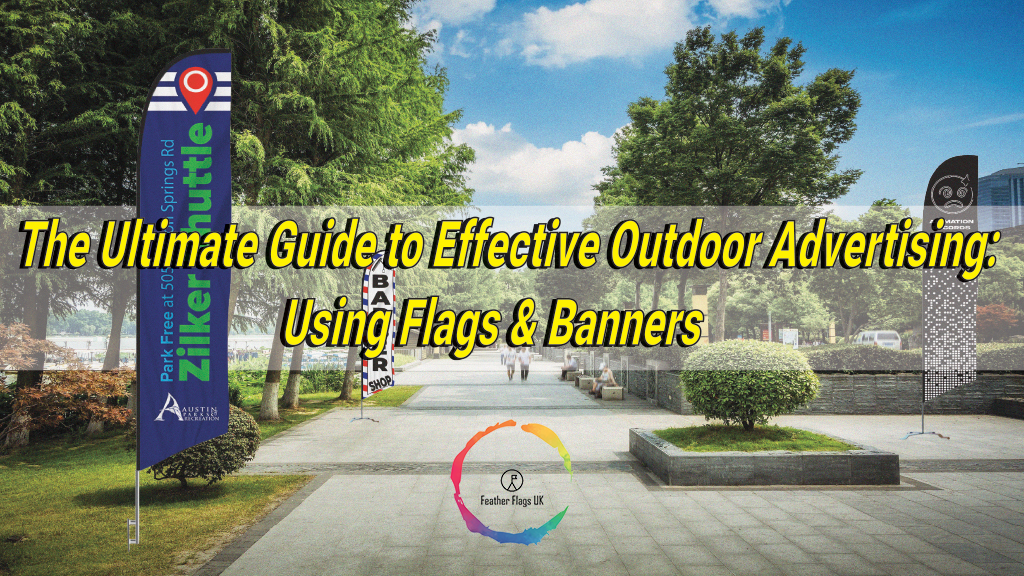 The Ultimate Guide to Effective Outdoor Advertising: Using Flags and Banners 101